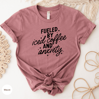 Fueled By Iced Coffee and Anxiety Shirt, Iced Coffee Addict Shirt, Mental Health Shirt, Anxiety Shirt, Overstimulated Moms Club Shirt