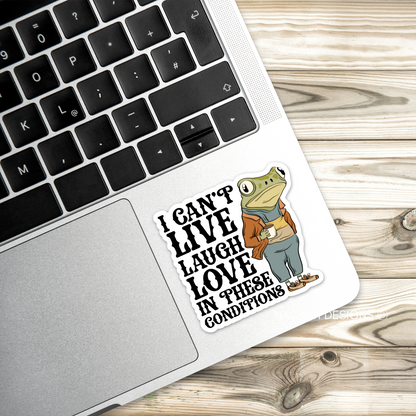 I Can't Live Laugh Love In These Conditions Sticker, Frog Sticker, Cute Frog Sticker for cups, Adult Humor Sticker, Funny Adult Sticker