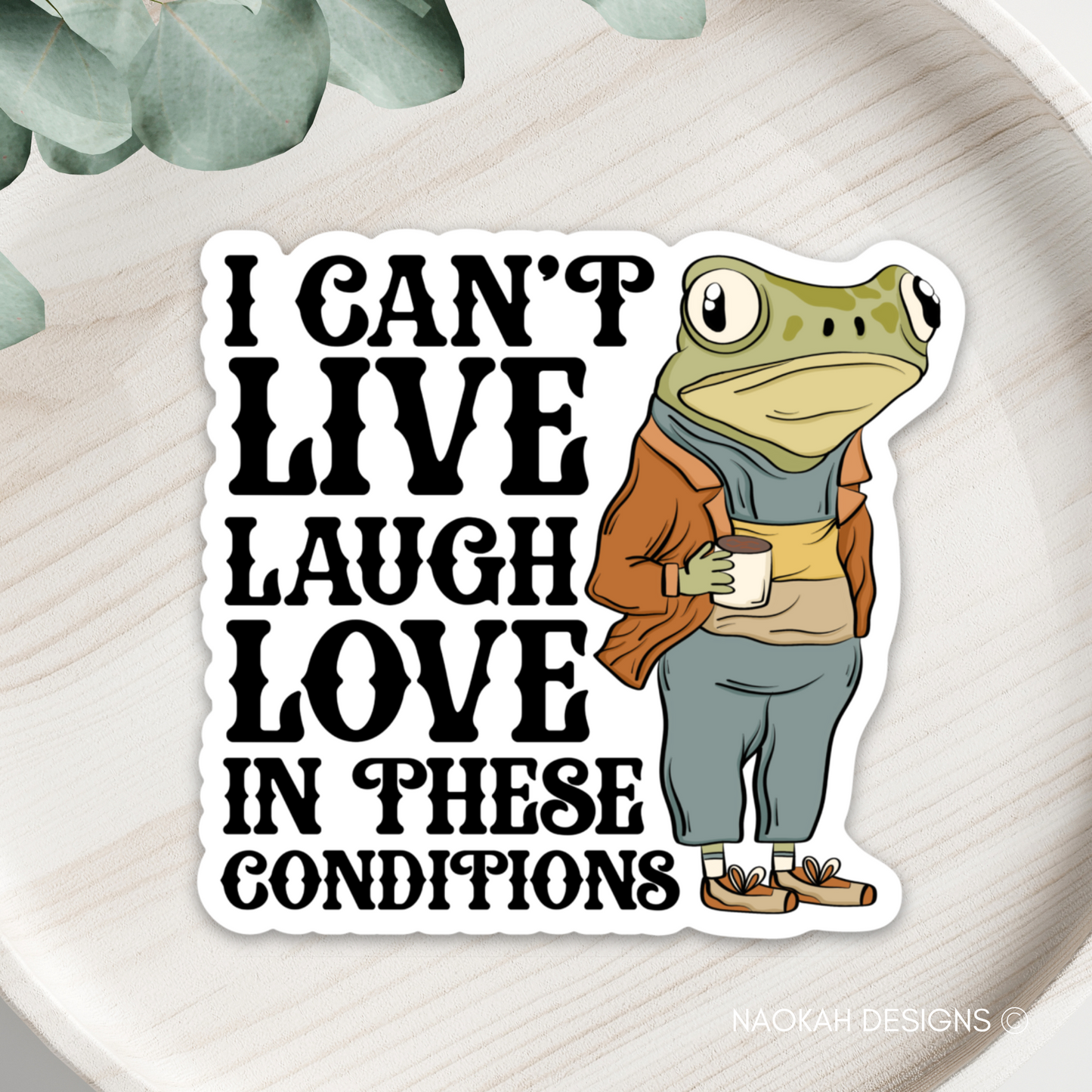 i can't live laugh love in these conditions sticker, frog sticker, cute frog sticker for cups, adult humor sticker, funny adult sticker