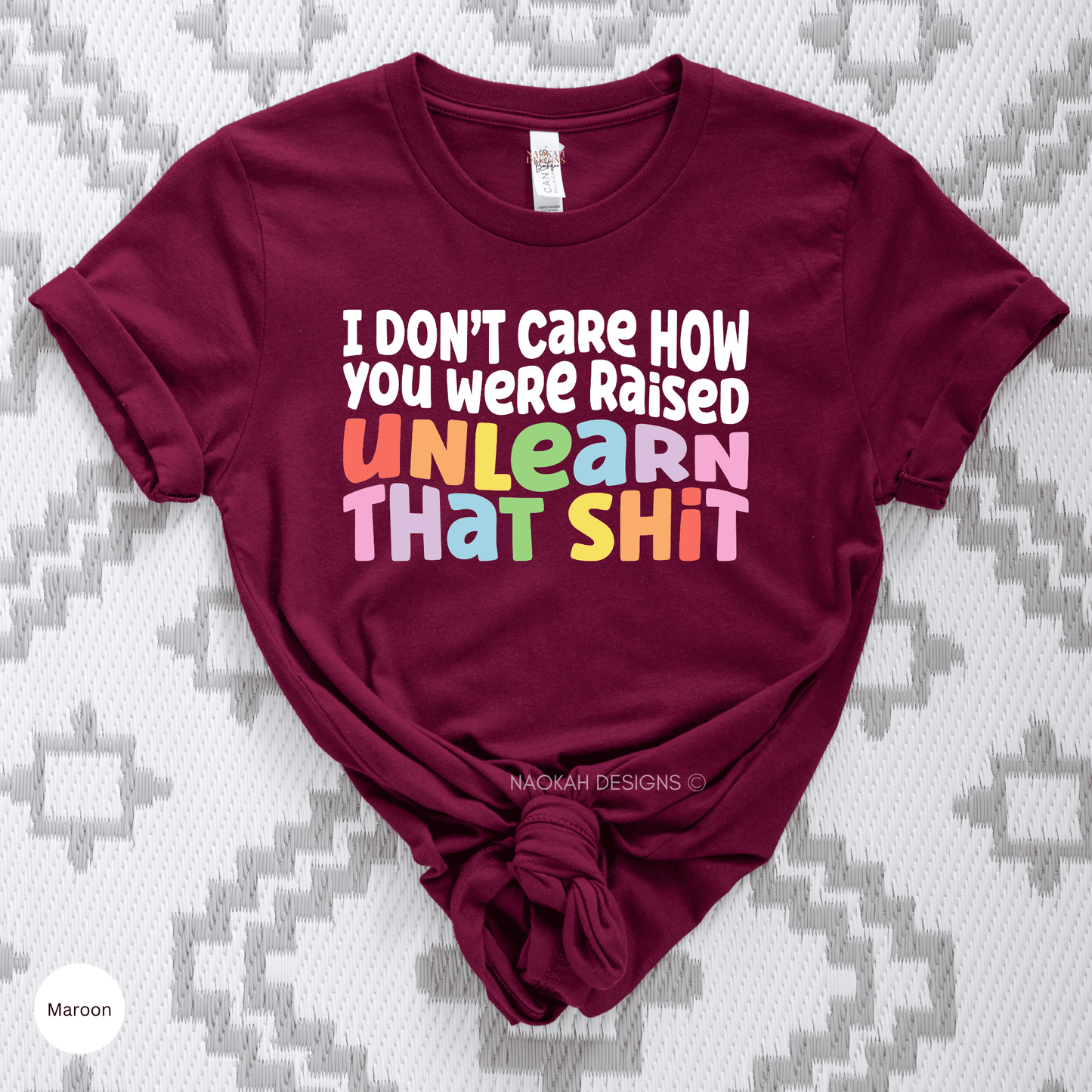 i don't care how you were raised unlearn that shit shirt, human rights, pride shirt, trans pride, equal rights, rainbow pride shirt, indigenous heritage month, indigenous history month, indigenous owned shop, indigenous peoples day shirt