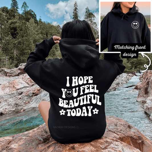 I Hope You Feel Beautiful Today Sweatshirt Hoodie, Front and Back Design