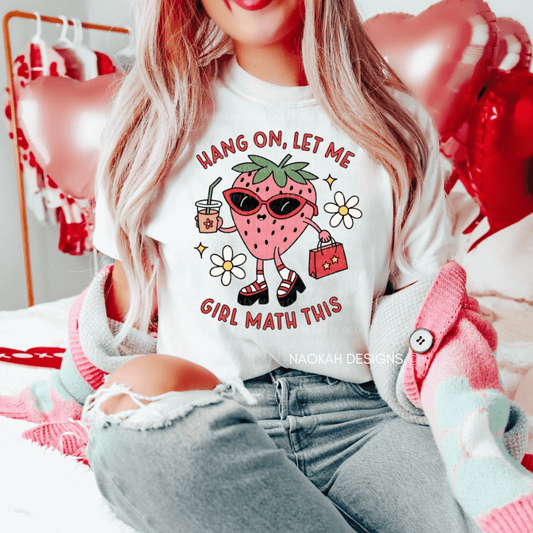 Hang On Let Me Girl Math This Shirt, Boujee Girl Shirt, Valentines Day Shirt For Her, Trendy Women Shirt, Funny Women Shirt, Strawberry Girl Shirt