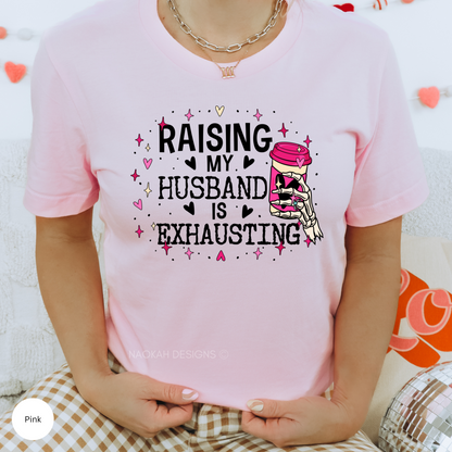 Raising My Husband Is Exhausting Shirt, Sarcastic Wife Shirts, Funny Saying Shirt, Funny Wife Gift Shirts, Skeleton Wife Shirt