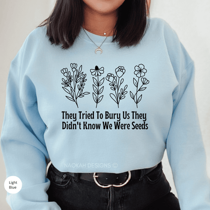 They Tried To Bury Us They Didn't Know We Were Seeds Sweater