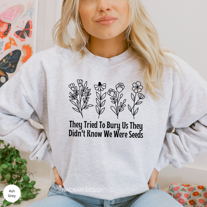 They Tried To Bury Us They Didn't Know We Were Seeds Crewneck/Hoodie