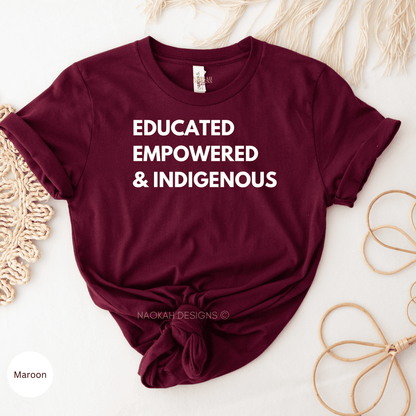Educated Empowered and Indigenous Shirt, Indigenous t-shirt, Educated Indigenous, Indigenous Pride, Indigenous Resilient Shirt