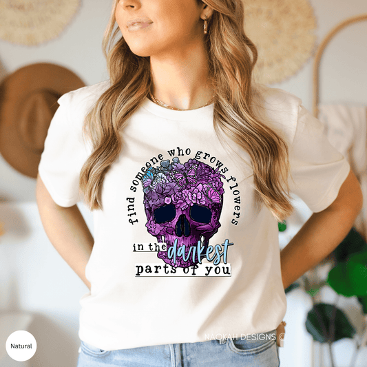 Find Someone Who Grows Flowers In The Darkest Parts Of You Shirt, Flowers Skull Shirt, Bryan Shirt, Country Western Shirt, Mental Health Tee