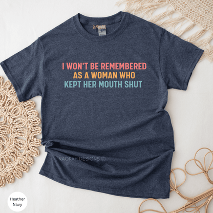 I Won't Be Remembered As A Woman Who Kept Her Mouth Shut Shirt, Feminist T-Shirt, Strong Women Shirt, Women Rights Equality Shirt, International women Day Shirt
