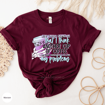 My Toxic Trait Is That I Think Another Cup Of Coffee Is The Solution To All My Problems Shirt, Coffee Addict Shirt, Coffee First Shirt, Barrista shirt, Starbucks lover shirt, skeleton coffee shirt, coffee anxiety shirt, coffee addict shirt, gift for coffee lover