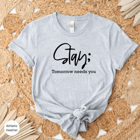 Stay; Tomorrow Needs You Shirt, Suicide Awareness And Prevention Tee, Mental Health Awareness Shirt, Stay Shirt, Mental Health, Semicolon, save a life, suicide awareness shirt, raise awareness tops, mental health matters tops, break the stigma tops